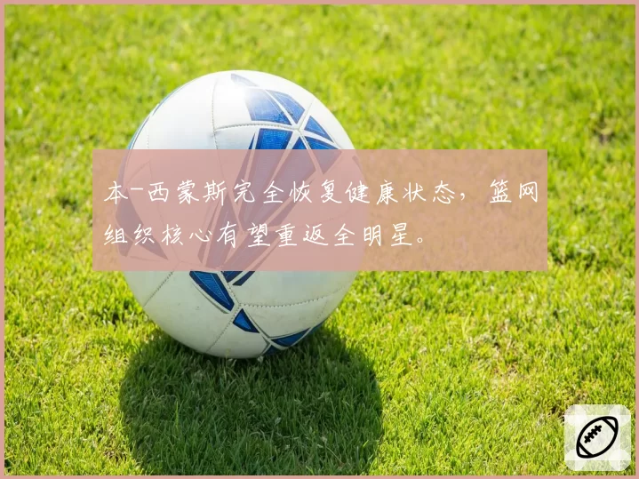 本-西蒙斯完全恢复健康状态，篮网组织核心有望重返全明星。