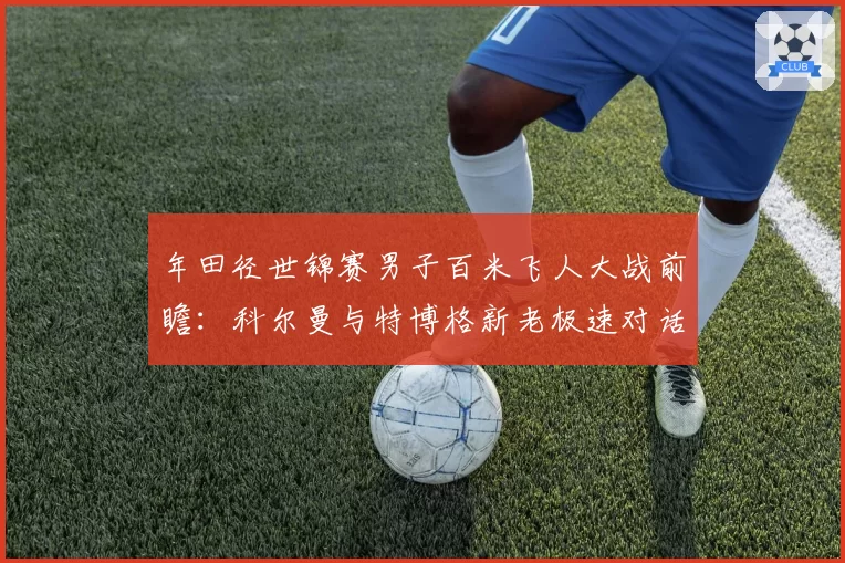 年田径世锦赛男子百米飞人大战前瞻：科尔曼与特博格新老极速对话