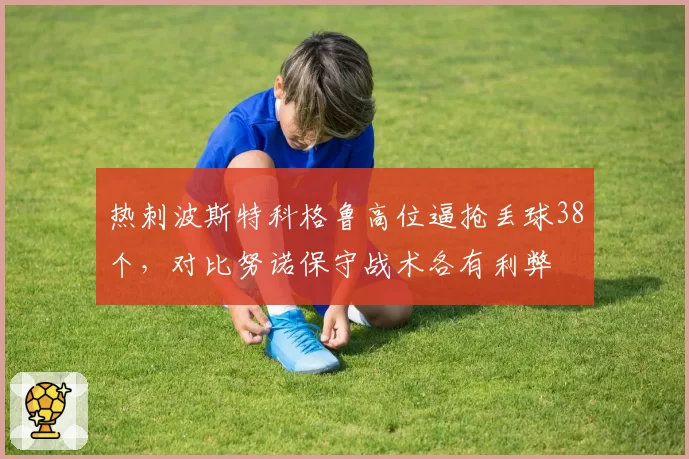 热刺波斯特科格鲁高位逼抢丢球38个,对比努诺保守战术各有利弊